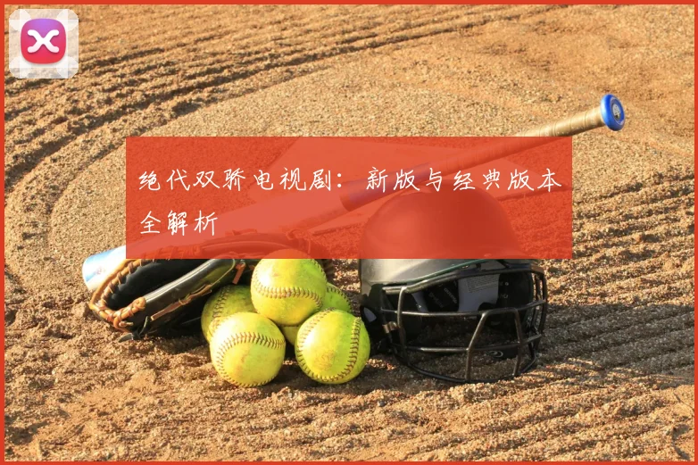绝代双骄电视剧：新版与经典版本全解析